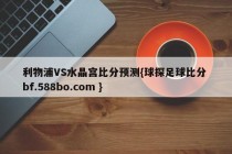 利物浦VS水晶宫比分预测{球探足球比分 bf.588bo.com }