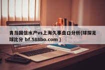 青岛国信水产vs上海久事盘口分析{球探足球比分 bf.588bo.com }