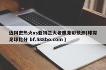 迈阿密热火vs亚特兰大老鹰竞彩预测{球探足球比分 bf.588bo.com }