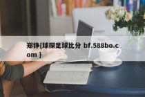 郑铮{球探足球比分 bf.588bo.com }