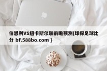 伯恩利VS纽卡斯尔联前瞻预测{球探足球比分 bf.588bo.com }