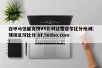 西甲马德里竞技VS比利亚雷亚尔比分预测{球探足球比分 bf.588bo.com }