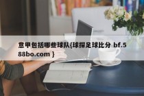意甲包括哪些球队{球探足球比分 bf.588bo.com }