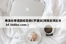 弗洛伦蒂诺回应签回C罗建议{球探足球比分 bf.588bo.com }