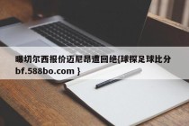 曝切尔西报价迈尼昂遭回绝{球探足球比分 bf.588bo.com }