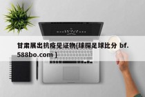 甘肃展出抗疫见证物{球探足球比分 bf.588bo.com }