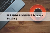 恒大亚冠庆典{球探足球比分 bf.588bo.com }