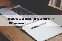 意甲冠军ac米兰夺冠{球探足球比分 bf.588bo.com }