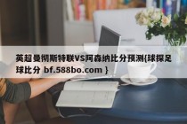 英超曼彻斯特联VS阿森纳比分预测{球探足球比分 bf.588bo.com }
