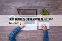 法马利康比分{球探足球比分 bf.588bo.com }