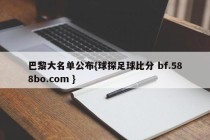 巴黎大名单公布{球探足球比分 bf.588bo.com }