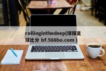 rollinginthedeep{球探足球比分 bf.588bo.com }