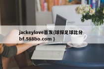 jackeylove首发{球探足球比分 bf.588bo.com }