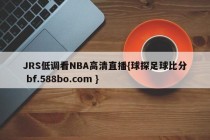 JRS低调看NBA高清直播{球探足球比分 bf.588bo.com }