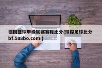 德国篮球甲级联赛赛程比分{球探足球比分 bf.588bo.com }