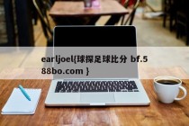 earljoel{球探足球比分 bf.588bo.com }