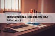 曝腾讯游戏或裁员{球探足球比分 bf.588bo.com }