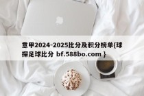 意甲2024-2025比分及积分榜单{球探足球比分 bf.588bo.com }