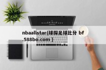 nbaallstar{球探足球比分 bf.588bo.com }