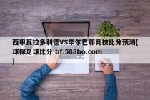 西甲瓦拉多利德VS毕尔巴鄂竞技比分预测{球探足球比分 bf.588bo.com }