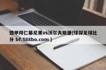 德甲拜仁慕尼黑vs沃尔夫斯堡{球探足球比分 bf.588bo.com }