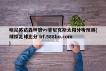 明尼苏达森林狼vs菲尼克斯太阳分析预测{球探足球比分 bf.588bo.com }