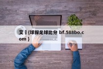 艾堃{球探足球比分 bf.588bo.com }