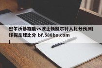 密尔沃基雄鹿vs波士顿凯尔特人比分预测{球探足球比分 bf.588bo.com }