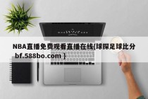 NBA直播免费观看直播在线{球探足球比分 bf.588bo.com }