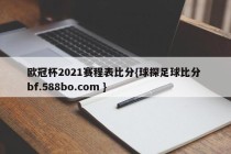 欧冠杯2021赛程表比分{球探足球比分 bf.588bo.com }