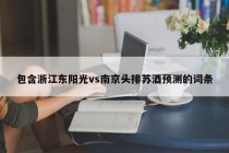 包含浙江东阳光vs南京头排苏酒预测的词条