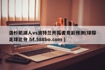 洛杉矶湖人vs波特兰开拓者竞彩预测{球探足球比分 bf.588bo.com }