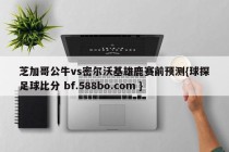 芝加哥公牛vs密尔沃基雄鹿赛前预测{球探足球比分 bf.588bo.com }