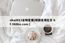 nba2013全明星赛{球探足球比分 bf.588bo.com }