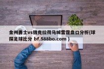 金州勇士vs俄克拉荷马城雷霆盘口分析{球探足球比分 bf.588bo.com }