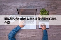 浙江东阳光vs南京头排苏酒分析预测的简单介绍