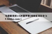 马德里竞技ⅴS巴塞罗那{球探足球比分 bf.588bo.com }