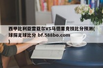 西甲比利亚雷亚尔VS马德里竞技比分预测{球探足球比分 bf.588bo.com }