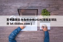 意甲最新比分及积分榜2024{球探足球比分 bf.588bo.com }