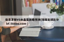 伯恩茅斯VS水晶宫前瞻预测{球探足球比分 bf.588bo.com }