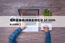 视频直播间{球探足球比分 bf.588bo.com }