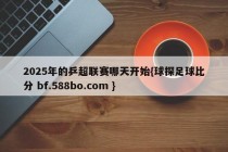 2025年的乒超联赛哪天开始{球探足球比分 bf.588bo.com }