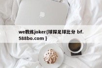 we教练joker{球探足球比分 bf.588bo.com }