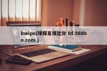 bwipo{球探足球比分 bf.588bo.com }
