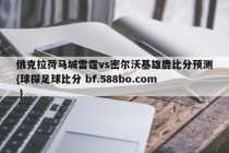 俄克拉荷马城雷霆vs密尔沃基雄鹿比分预测{球探足球比分 bf.588bo.com }