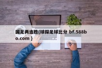 国足两连胜{球探足球比分 bf.588bo.com }